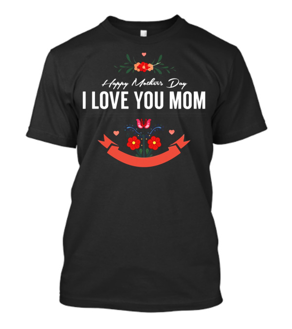 Happy Mother's Day I Love You Mom Floral Hearts Banner T-Shirt