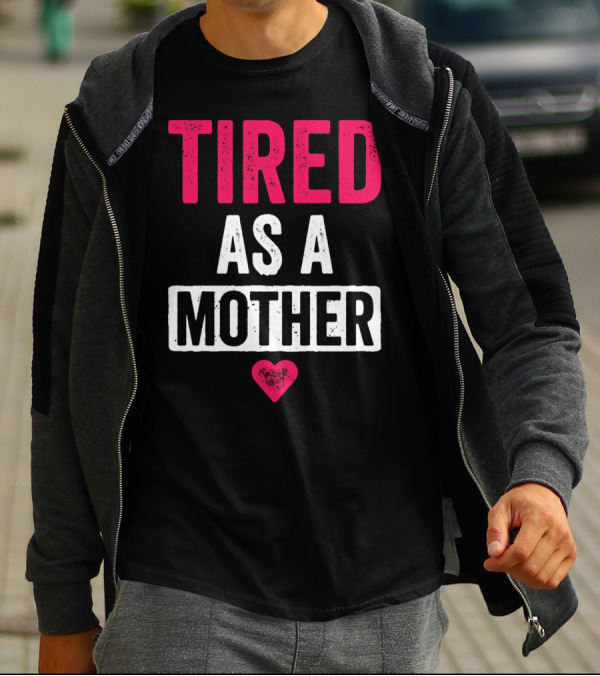 Tired As A Mother Heart Mom Life T-Shirt