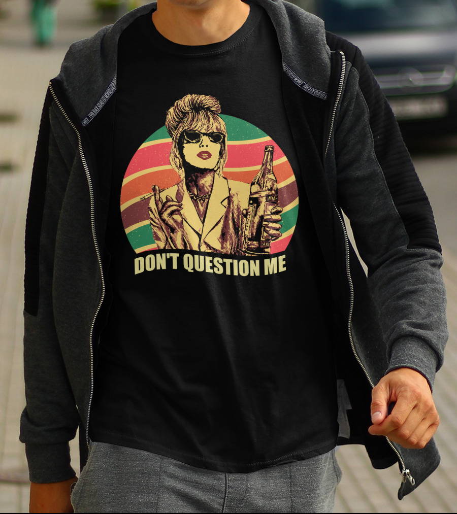 Don't Question Me Absolutely Fabulous Retro Chic With Sunglasses And Beverage T-Shirt