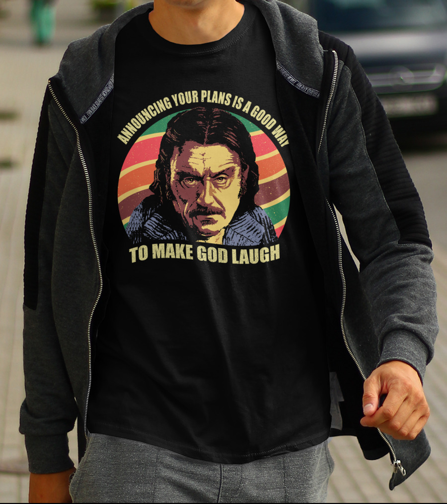 Announcing Your Plans Is A Good Way To Make God Laugh Ian Mcshane T-Shirt