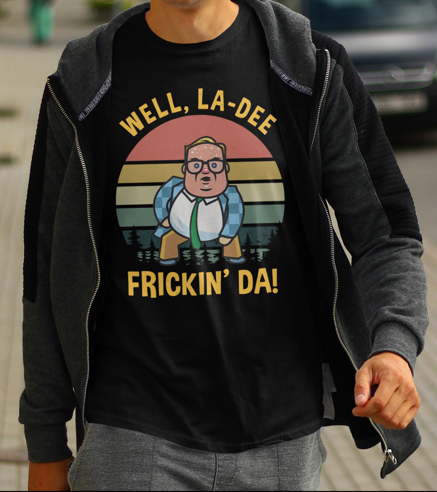 Well La-Dee Frickin' Da! T-Shirt