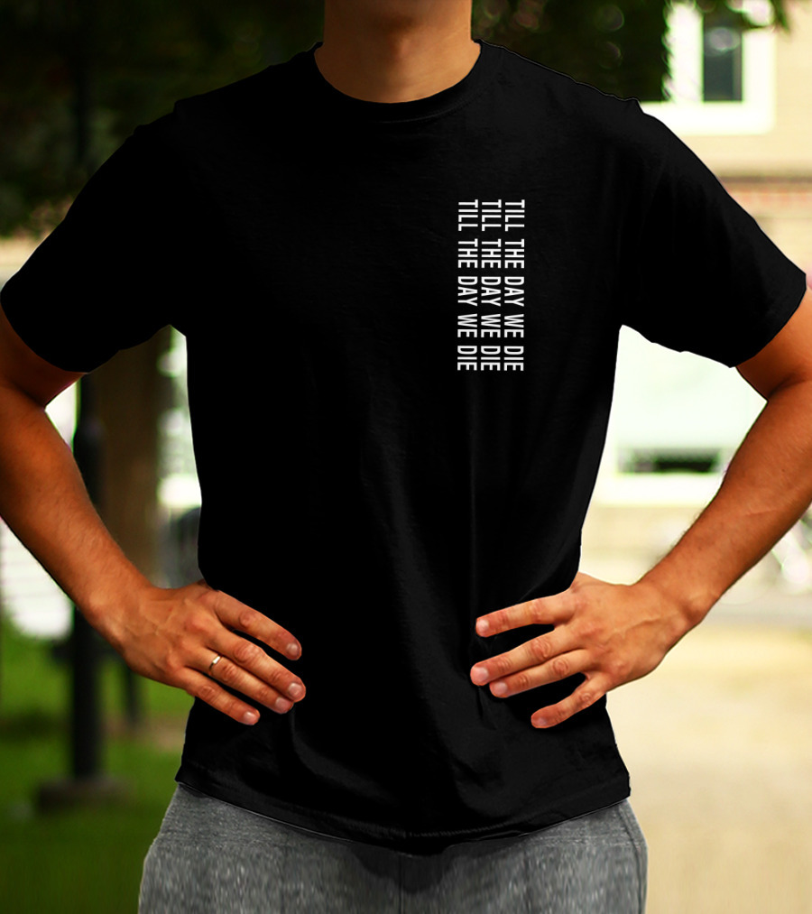 TILL THE DAY WE DIE Repeated Text Minimalist Black T-Shirt