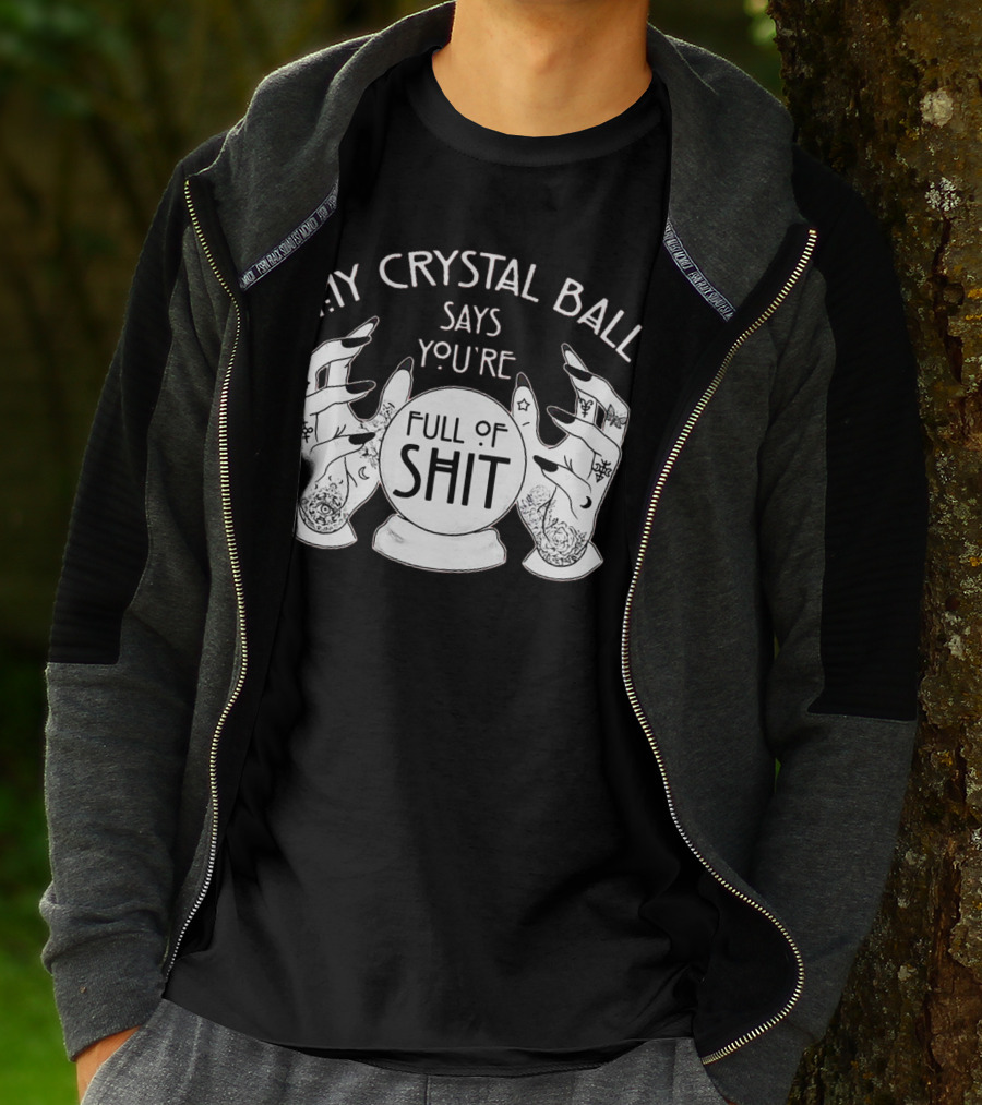 My Crystal Ball Says You're Full Of Shit With Mystical Hands T-Shirt
