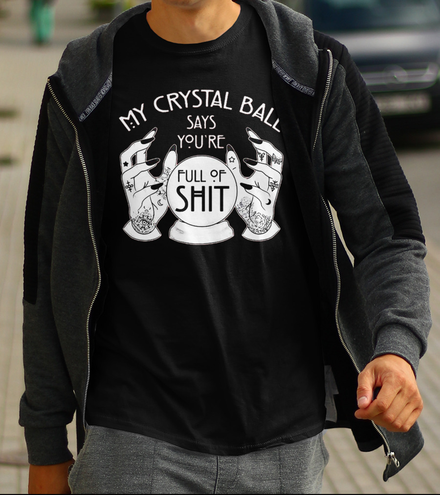 My Crystal Ball Says You're Full Of Shit With Mystical Hands T-Shirt