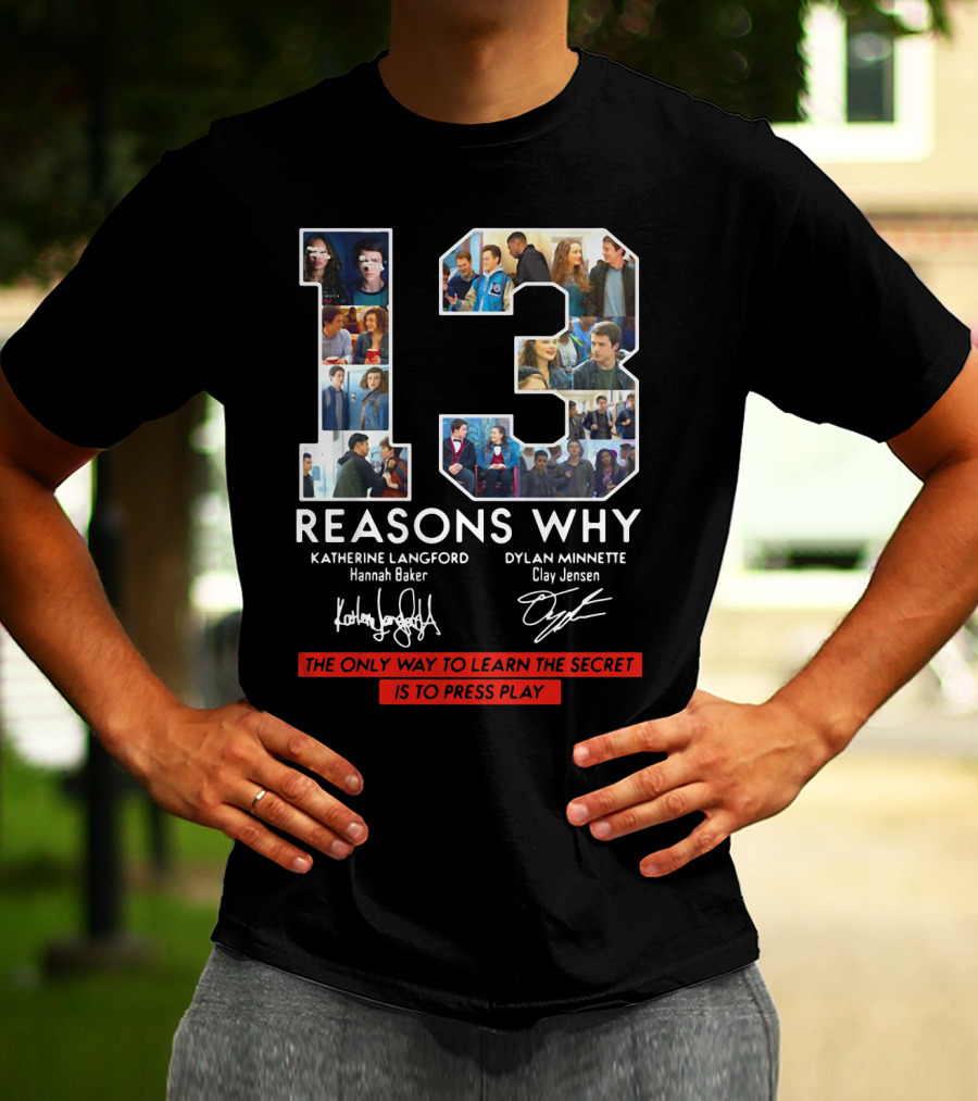 Reasons Why Katherine Langford Dylan Minnette Hannah Baker Clay Jensen The Only Way To Learn The Secret Is To Press Play T-Shirt