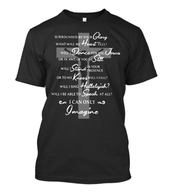 Mercyme Surrounded By Your Glory Heart Dance For You Jesus Stand Knees Hallelujah Speak I Can Only Imagine T-Shirt