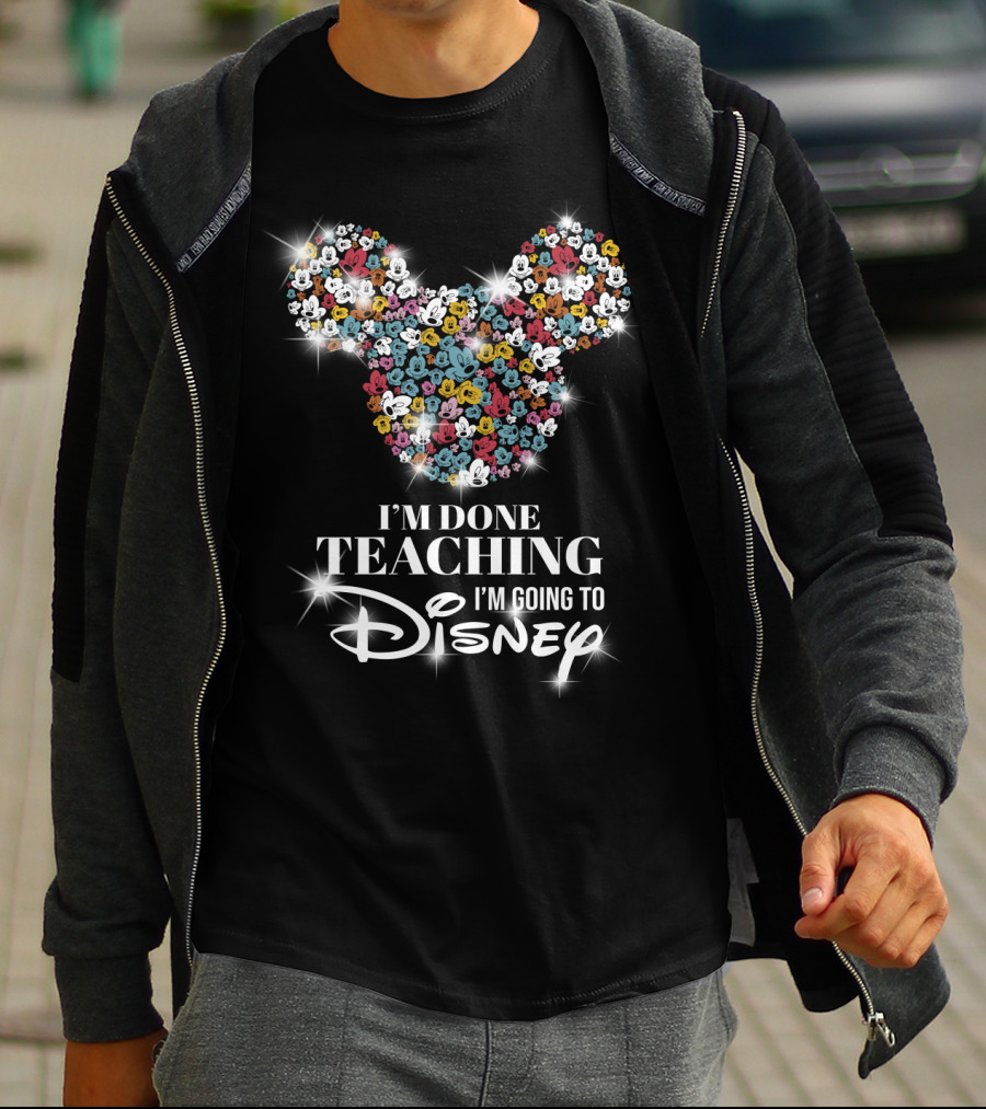 I'm Done Teaching I'm Going To Disney Mickey Mouse Ear T-Shirt