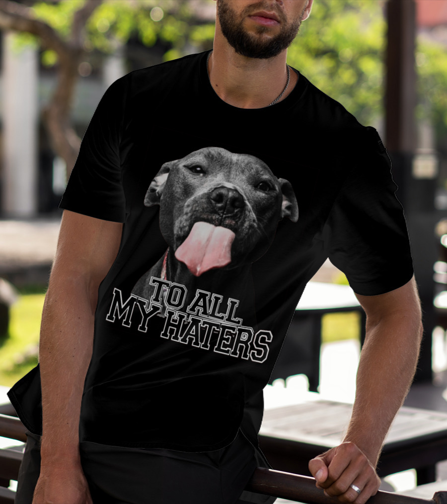 To All My Haters Pitbull Tongue Out Playful Defiance T-Shirt