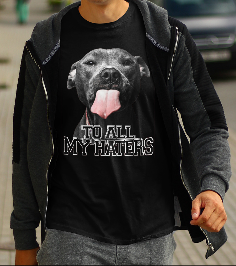To All My Haters Pitbull Tongue Out Playful Defiance T-Shirt