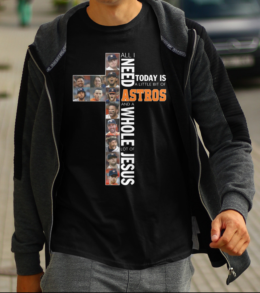 All I Need Today Is A Little Bit Of Astros And A Whole Lot Of Jesus Cross Players T-Shirt