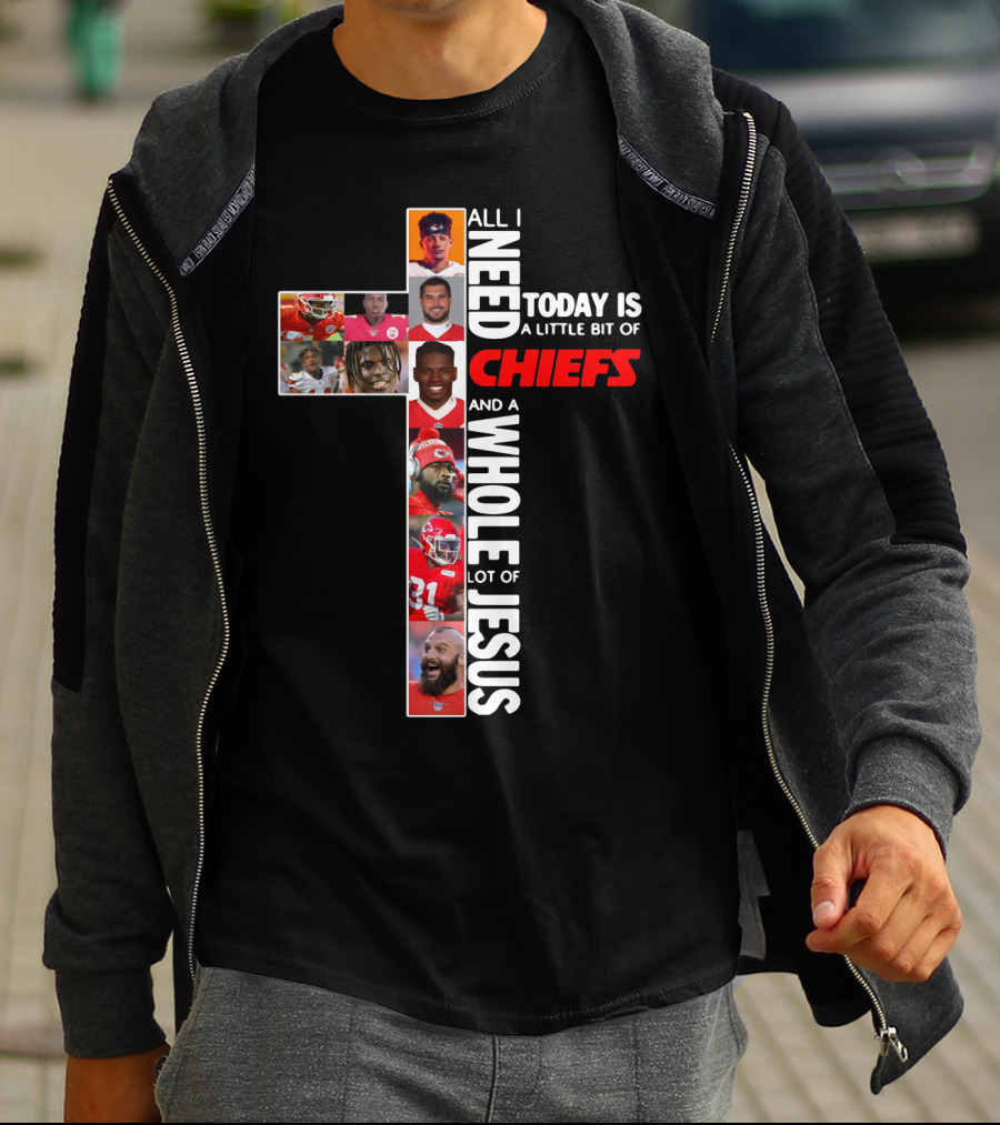 All I Need Today Is A Little Bit Of Chiefs And A Whole Lot Of Jesus Chiefs Football Cross T-Shirt