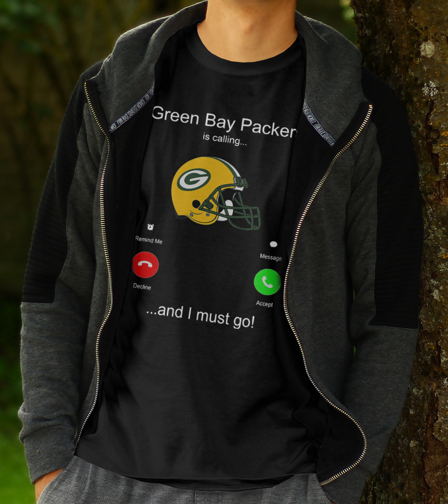 Green Bay Packers Is Calling Accept Decline Remind Me Message And I Must Go T-Shirt