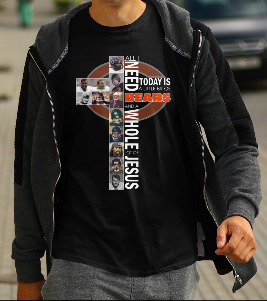 All I Need Today Is A Little Bit Of Bears And A Whole Lot Of Jesus Cross With Chicago Bears Players T-Shirt