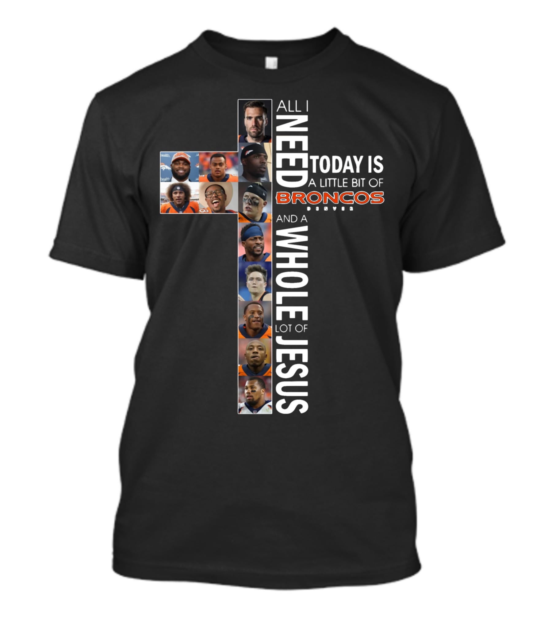 All I Need Today Is A Little Bit Of Broncos And A Whole Lot Of Jesus T-Shirt