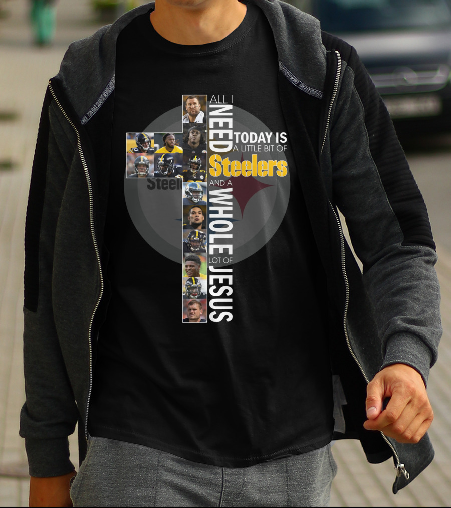 All I Need Today Is A Little Bit Of Steelers And A Whole Lot Of Jesus Steelers NFL T-Shirt