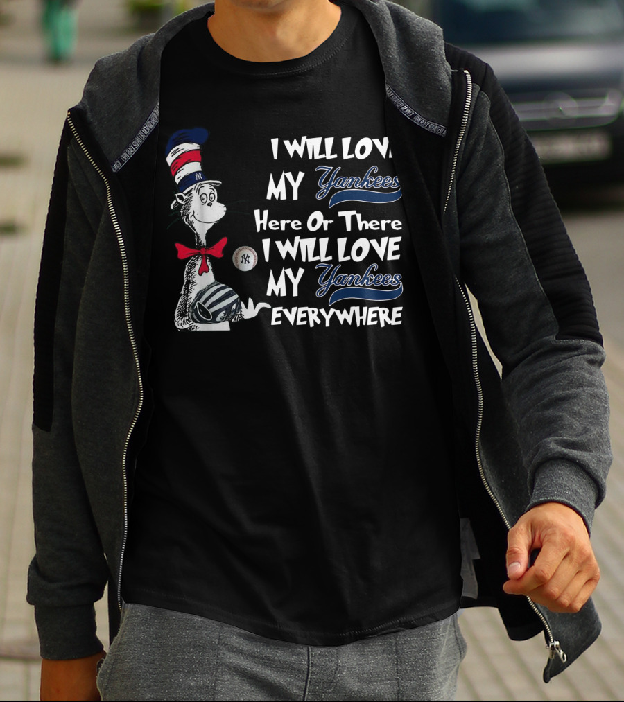 I Will Love My Yankees Here Or There I Will Love My Yankees Everywhere Dr Seuss Yankees Fandom T-Shirt