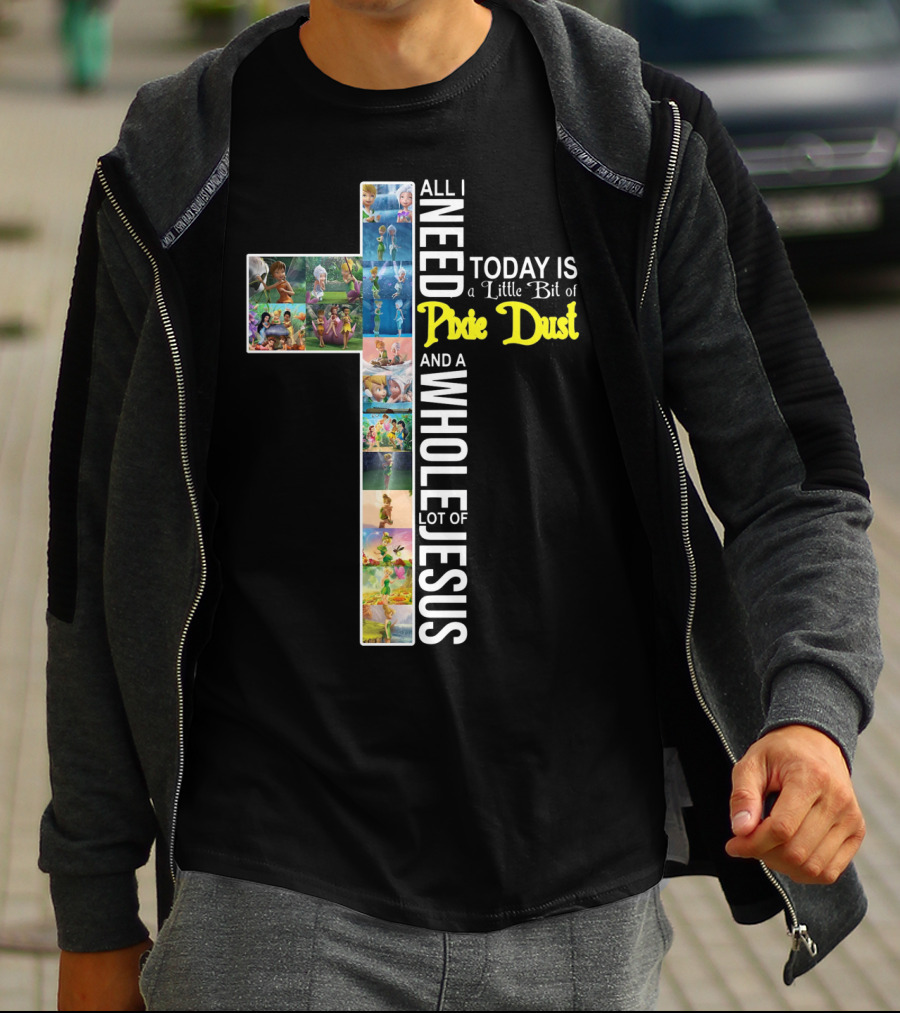 All I Need Today Is A Little Bit Of Pixie Dust And A Whole Lot Of Jesus Cross Collage T-Shirt