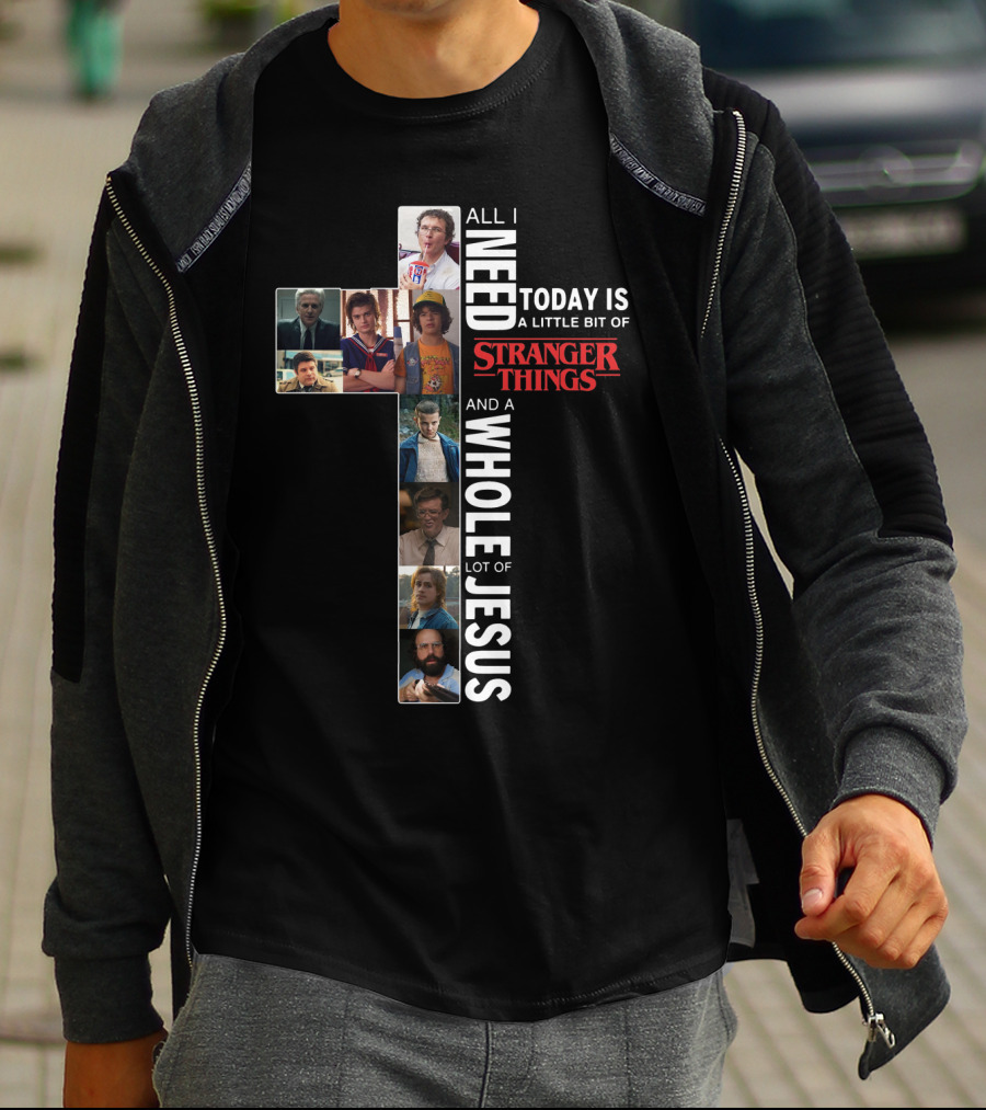 All I Need Today Is A Little Bit Of Stranger Things And A Whole Lot Of Jesus T-Shirt