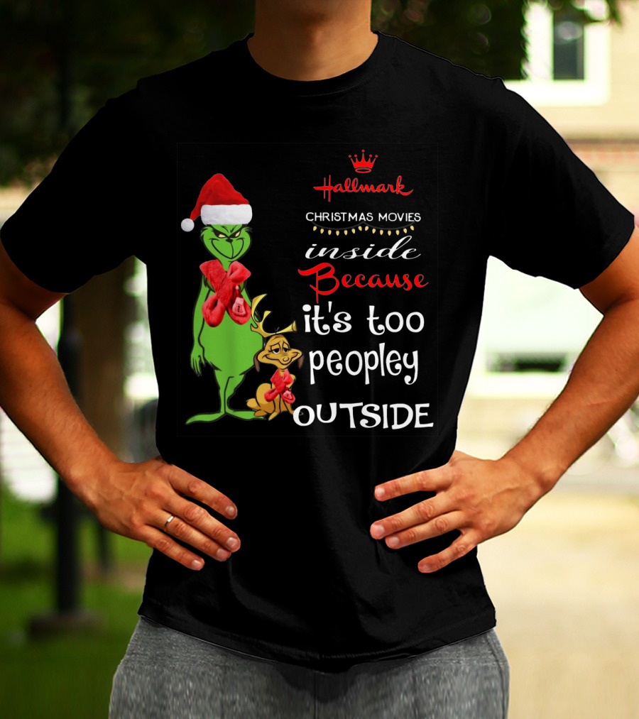 Grinch Hallmark Christmas Movies Inside Because It's Too Peopley Outside Santa Hat Red Scarf T-Shirt