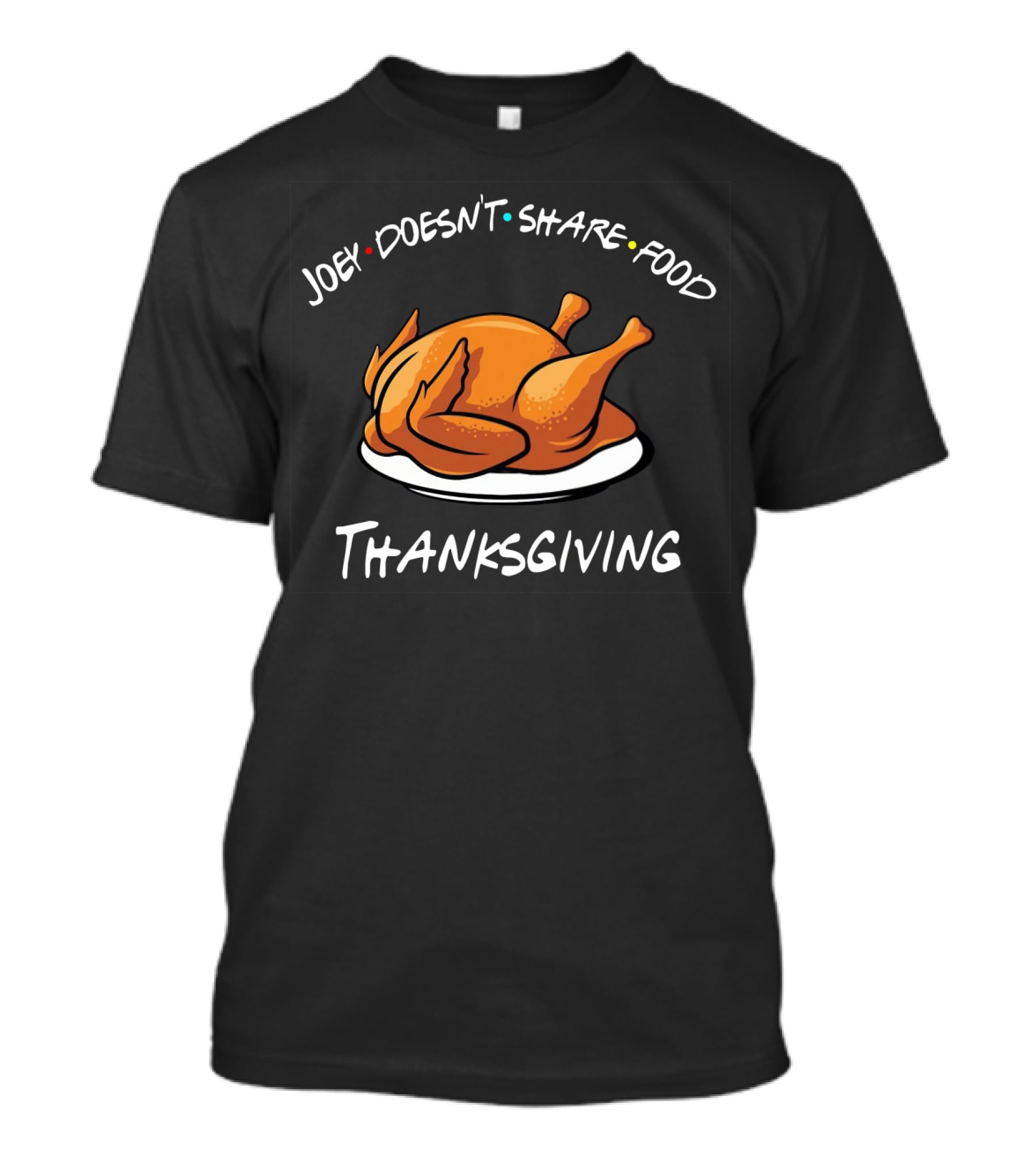 Joey Doesn't Share Food Thanksgiving Turkey Friends TV Show T-Shirt