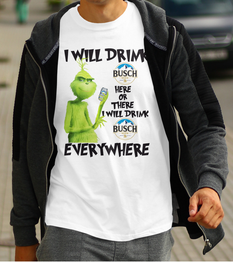 I Will Drink Busch Light Beer Here Or There I Will Drink Busch Beer Everywhere Grinch T-Shirt