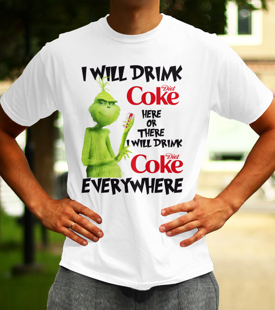 I Will Drink Diet Coke Here Or There I Will Drink Diet Coke Everywhere Grinch T-Shirt