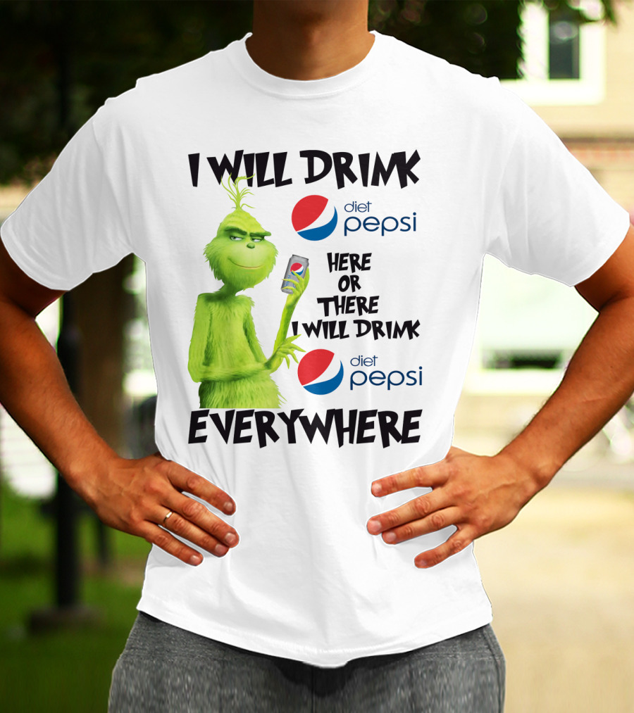 I Will Drink Diet Pepsi Here Or There I Will Drink Diet Pepsi Everywhere Grinch T-Shirt