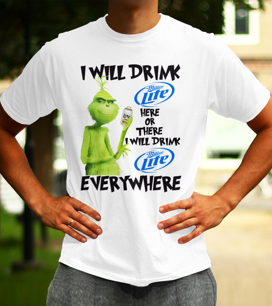 I Will Drink Miller Lite Here Or There Grinch Everywhere T-Shirt