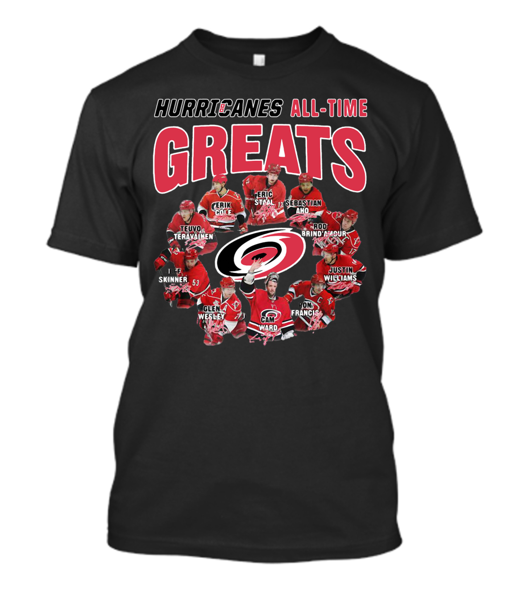 HURRICANES ALL-TIME GREATS TEUVO TERAVAINEN ERIK COLE ERIC STAAL SEBASTIAN AHO SKINNER GLEN WESLEY CAM WARD ROD BRIND'AMOUR JUSTIN WILLIAMS RON FRANCIS T-Shirt
