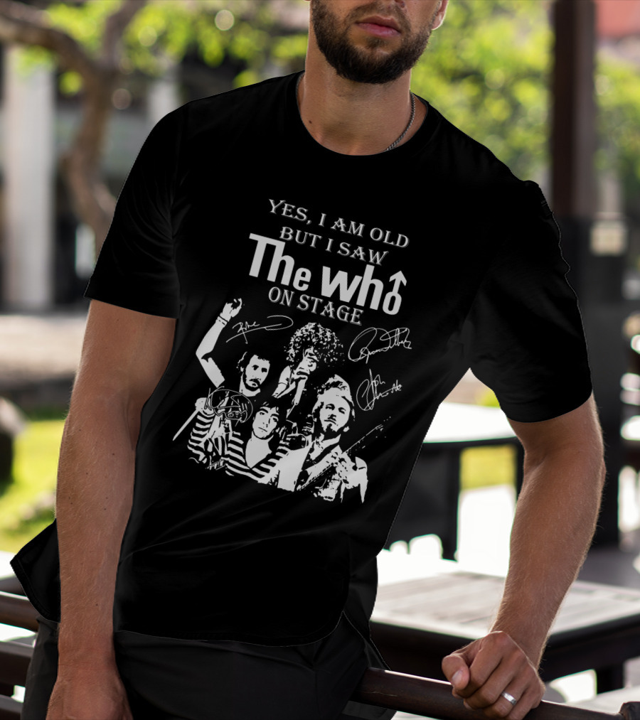 Yes I Am Old But I Saw The Who On Stage With Band Signatures And Performance T-Shirt