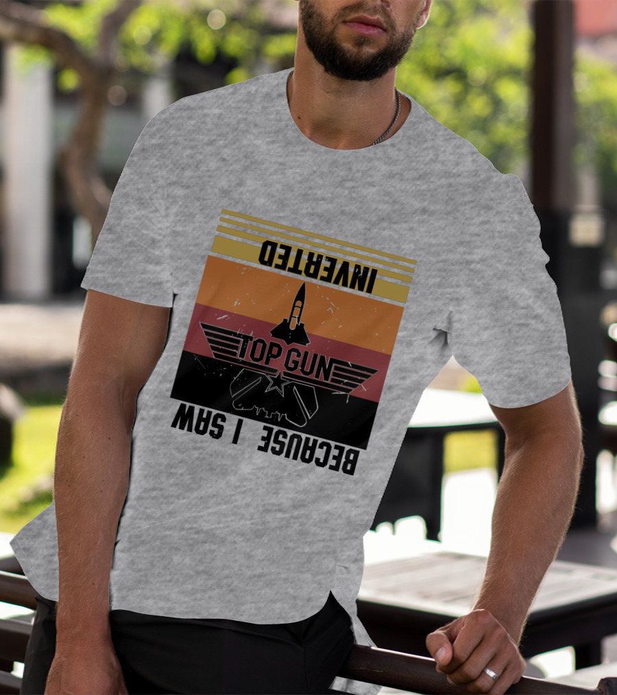 Top Gun Because I Was Inverted T-Shirt