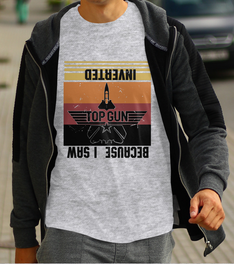Top Gun Because I Was Inverted T-Shirt