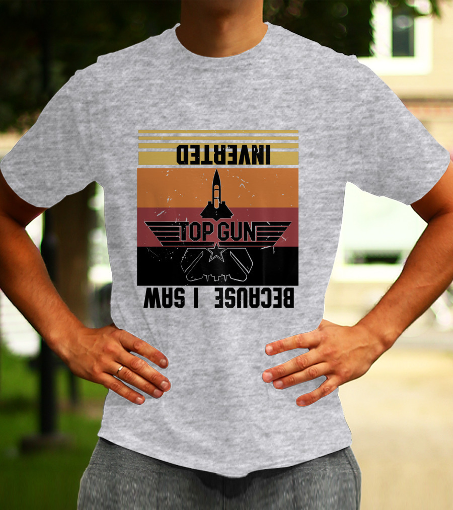 Top Gun Because I Was Inverted T-Shirt