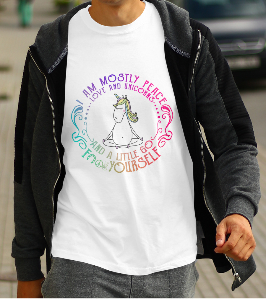 I Am Mostly Peace Love And Unicorns And A Little Go F Yourself T-Shirt