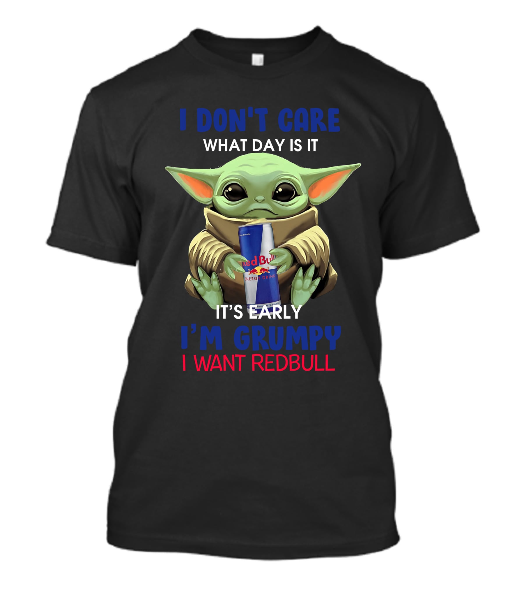 I DON’T CARE WHAT DAY IT IS IT’S EARLY I’M GRUMPY I WANT REDBULL T-Shirt