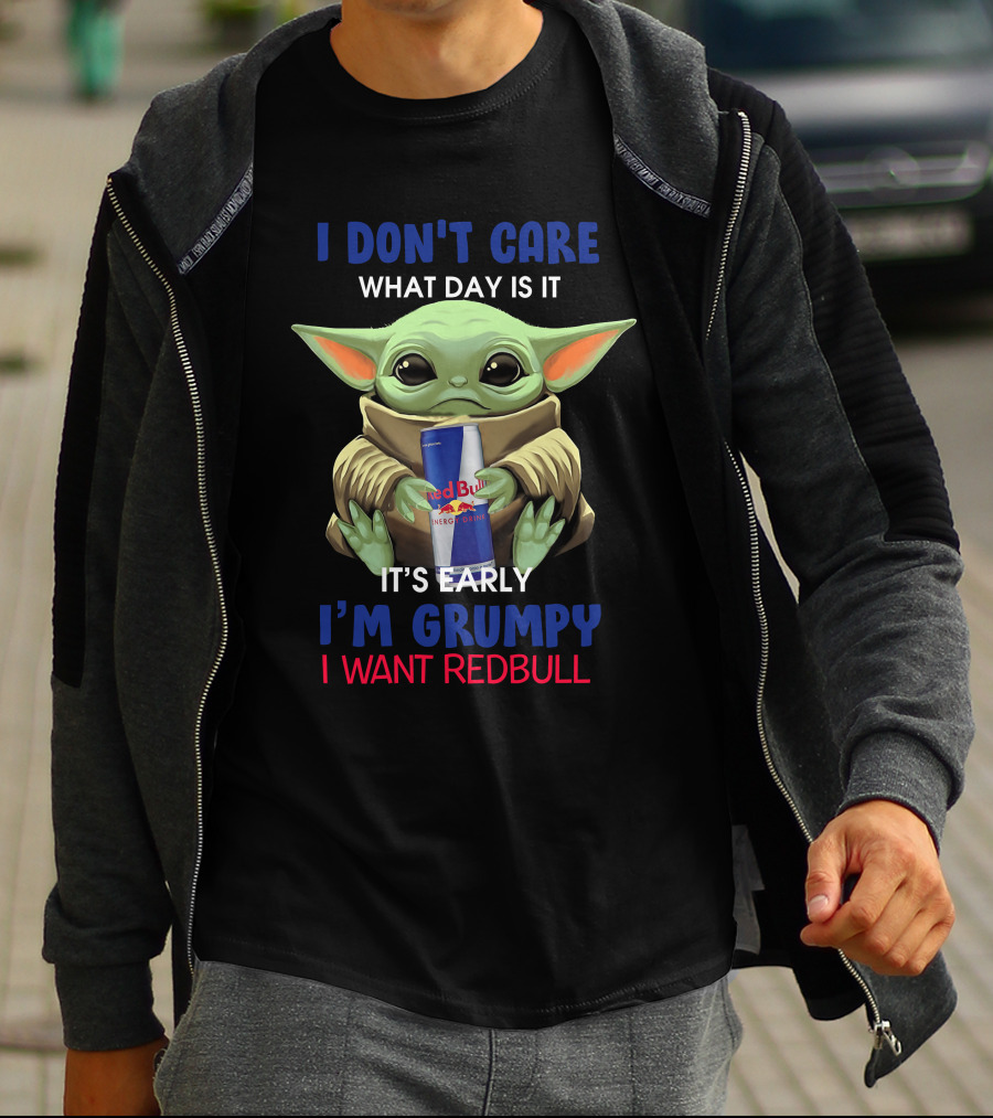 I DON’T CARE WHAT DAY IT IS IT’S EARLY I’M GRUMPY I WANT REDBULL T-Shirt
