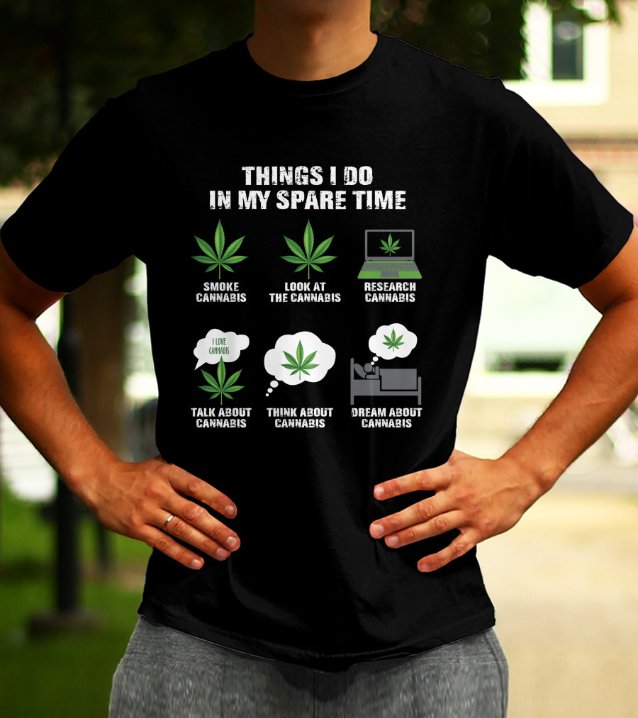 Things I Do In My Spare Time Smoke Look At Research Talk About Think About Dream About Cannabis T-Shirt