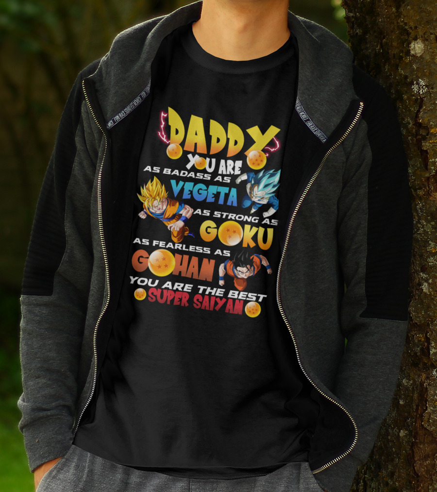 Daddy You Are As Badass As Vegeta As Strong As Goku As Fearless As Gohan You Are The Best Super Saiyan T-Shirt