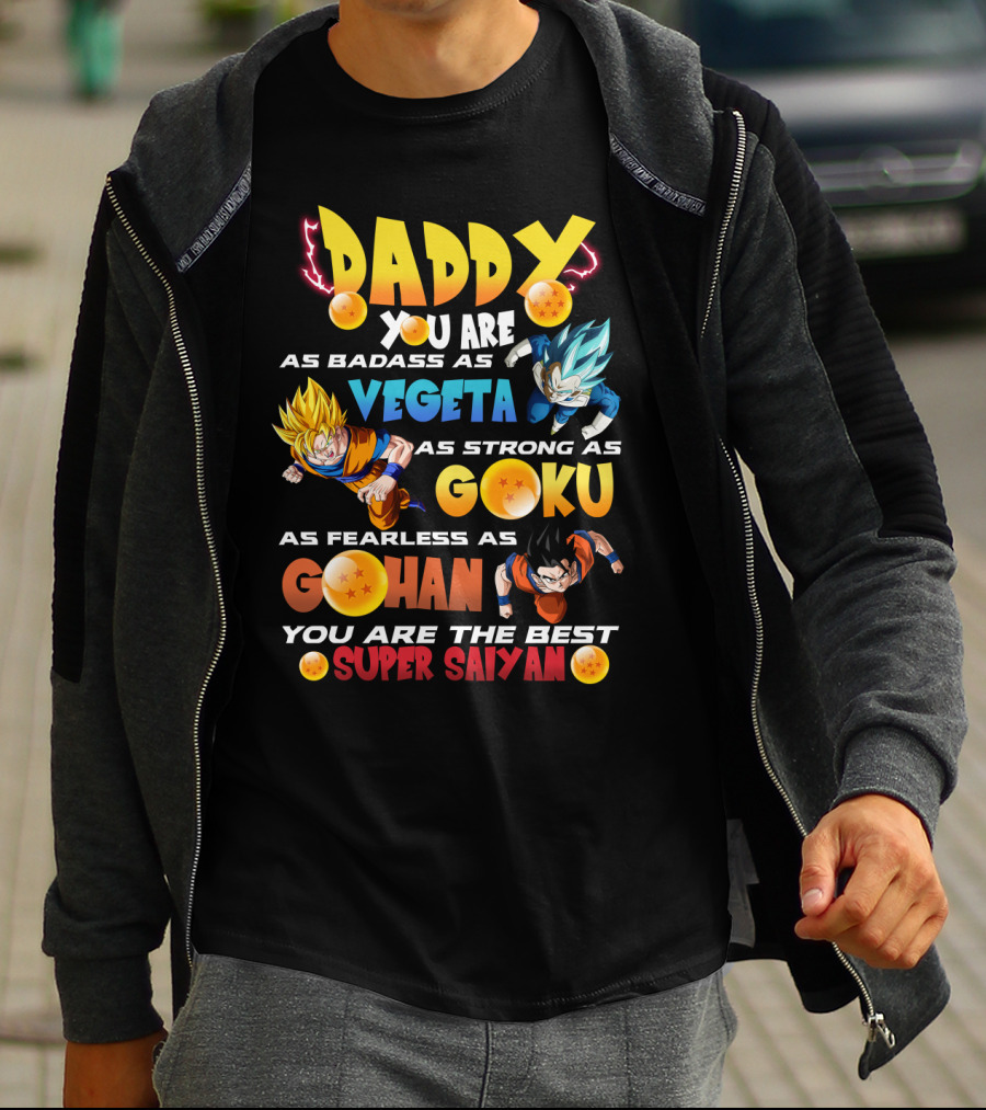 Daddy You Are As Badass As Vegeta As Strong As Goku As Fearless As Gohan You Are The Best Super Saiyan T-Shirt