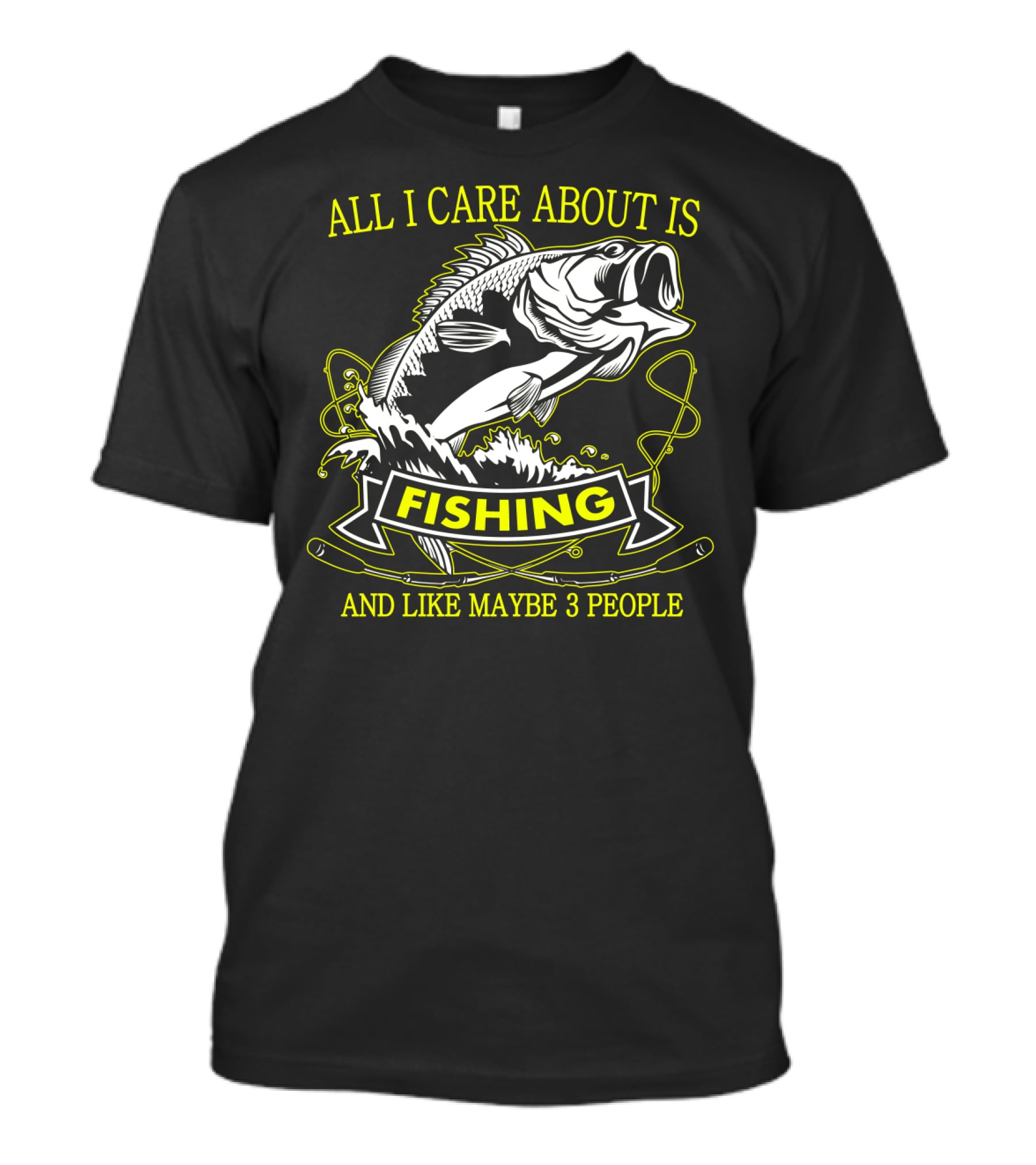 ALL I CARE ABOUT IS FISHING AND LIKE MAYBE 3 PEOPLE T-Shirt