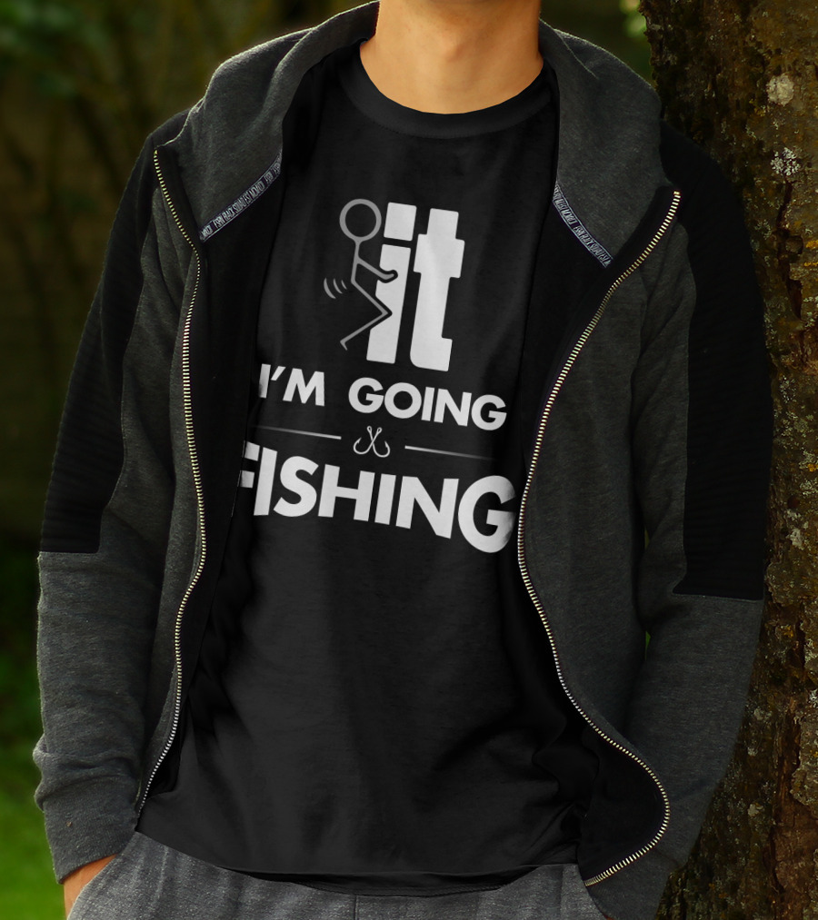 Eff It I'm Going Fishing T-Shirt