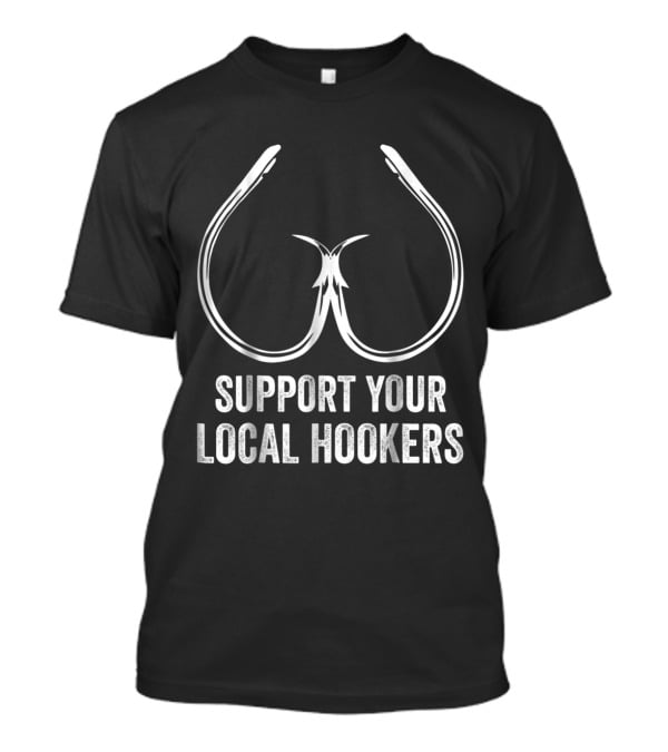 Support Your Local Hookers Fishing Hooks T-Shirt