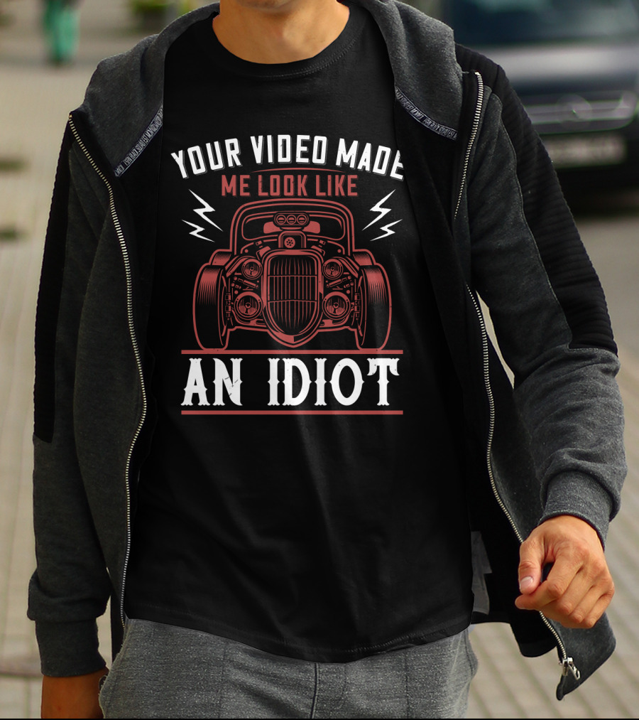 Your Video Made Me Look Like An Idiot Classic Car T-Shirt