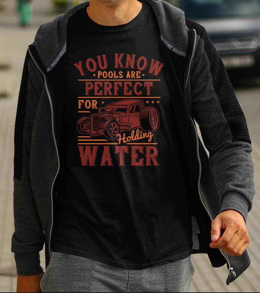 You Know Pools Are Perfect For Holding Water Hot Rod T-Shirt