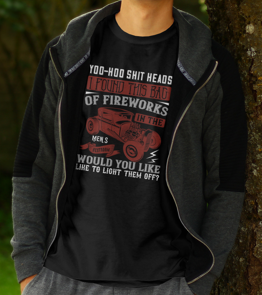 YOO-HOO SHIT HEADS I FOUND THIS BAG OF FIREWORKS IN THE MEN'S RESTROOM WOULD YOU LIKE TO LIGHT THEM OFF T-Shirt