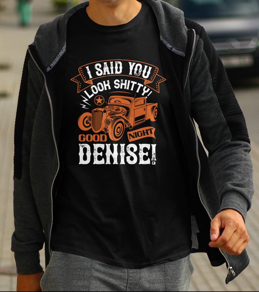 I Said You Look Shitty Good Night Denise Vintage Car T-Shirt