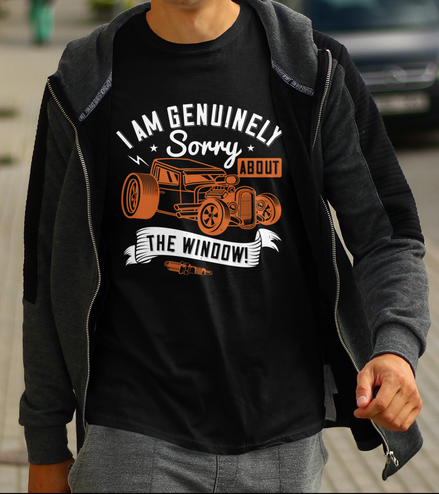 I Am Genuinely Sorry About The Window Hot Rod Car T-Shirt