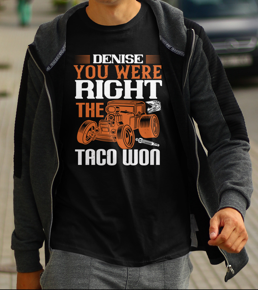 Denise You Were Right The Taco Won Hot Rod Racing Car T-Shirt