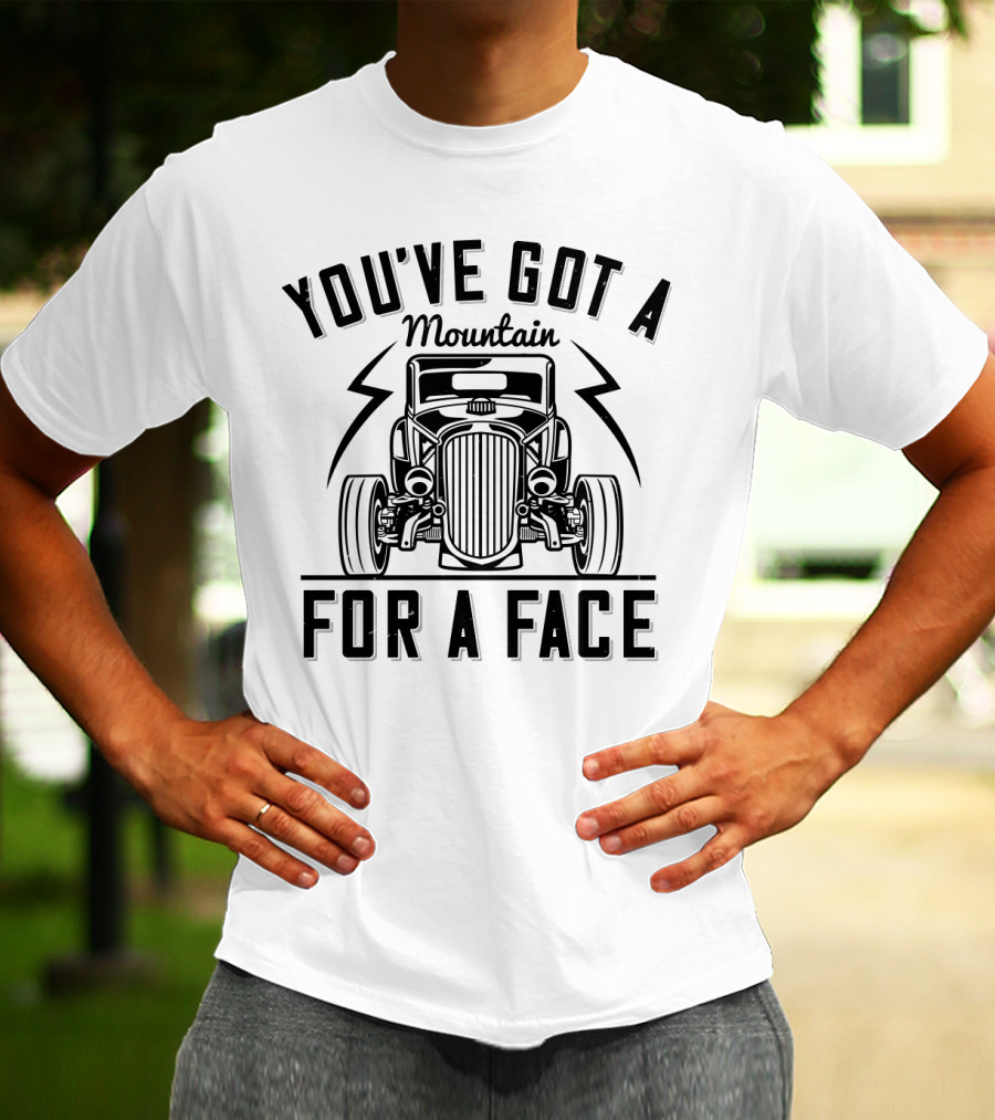 YOU'VE GOT A MOUNTAIN FOR A FACE CAR T-Shirt
