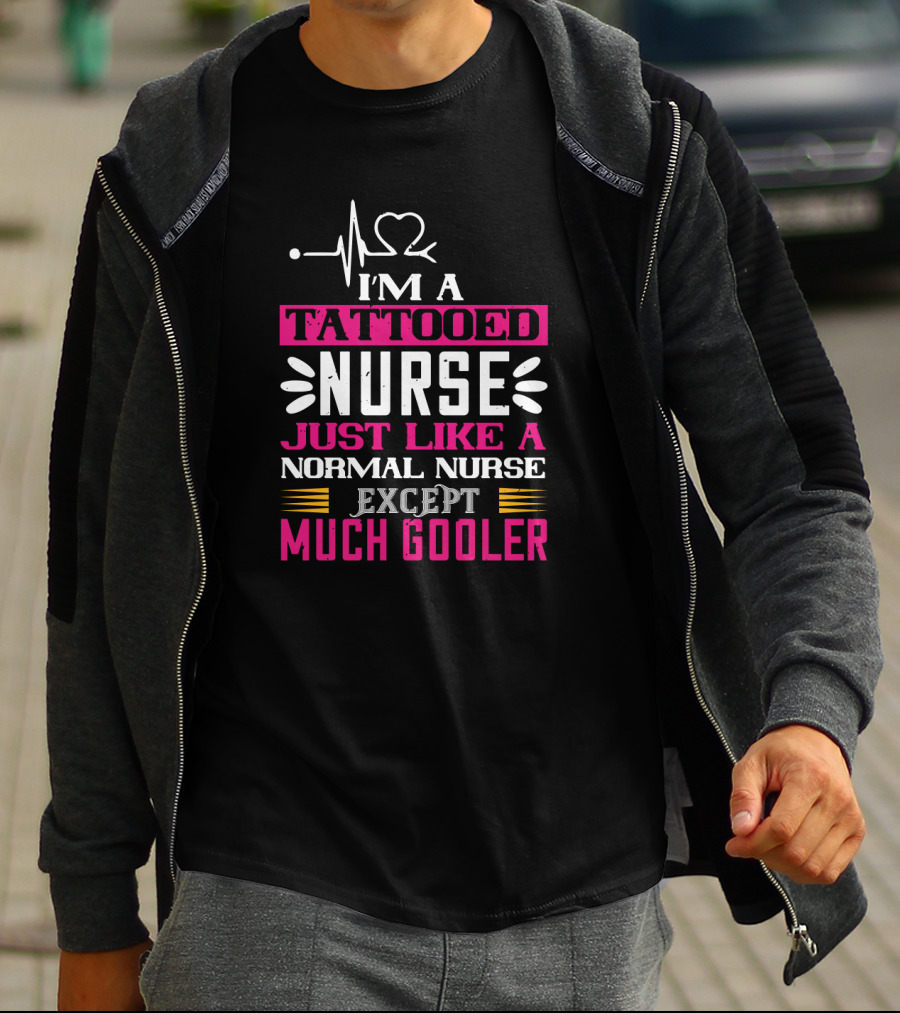I’m A Tattooed Nurse Just Like A Normal Nurse Except Much Cooler T-Shirt